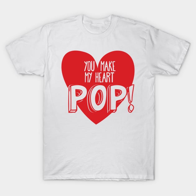 You Make My Heart POP! Pick Up Line for Valentines or Anniversary T-Shirt by mschubbybunny